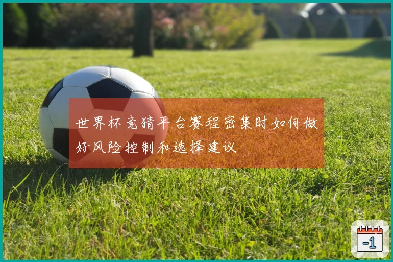 世界杯竞猜平台赛程密集时如何做好风险控制和选择建议