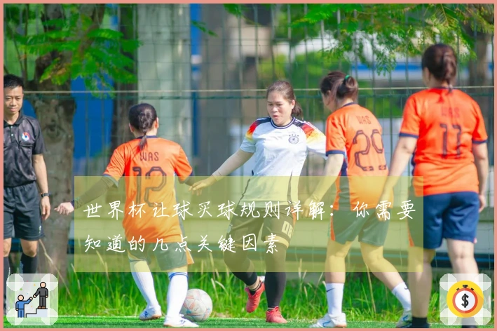 世界杯让球买球规则详解：你需要知道的几点关键因素