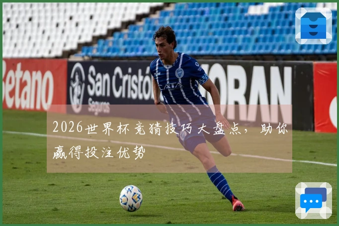 2026世界杯竞猜技巧大盘点，助你赢得投注优势