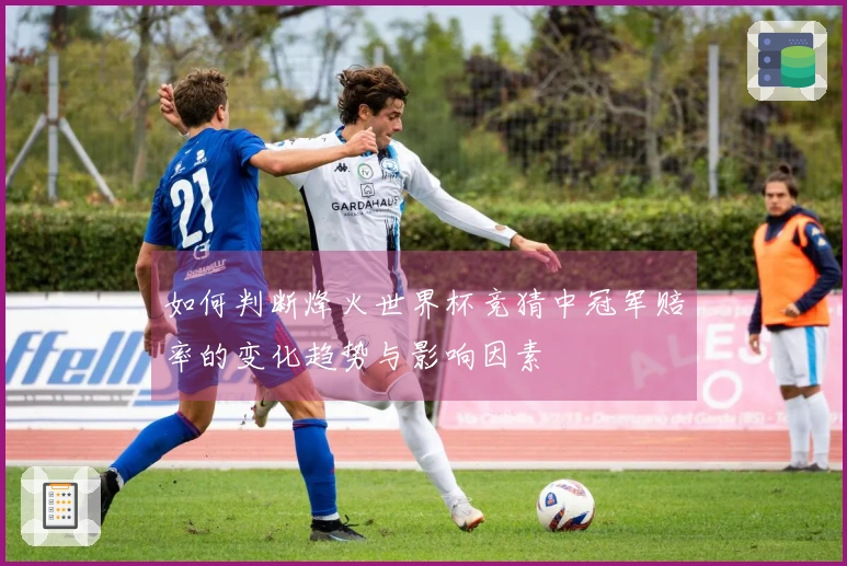 如何判断烽火世界杯竞猜中冠军赔率的变化趋势与影响因素
