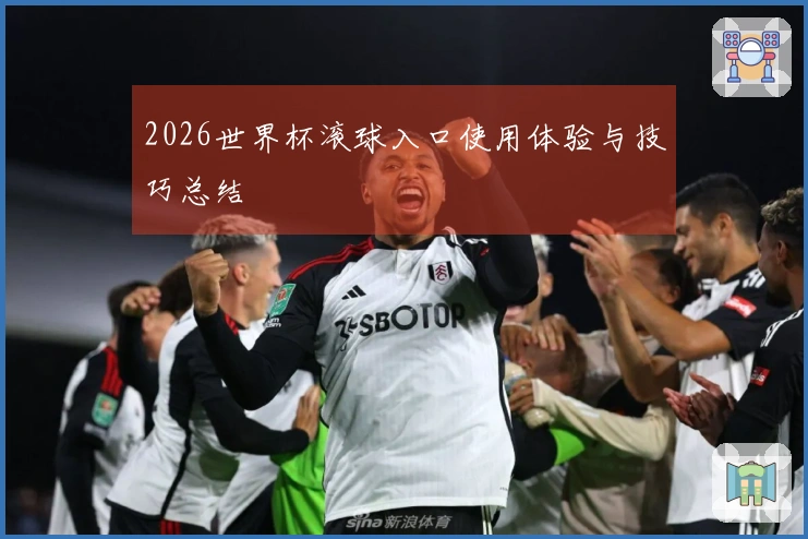 2026世界杯滚球入口使用体验与技巧总结